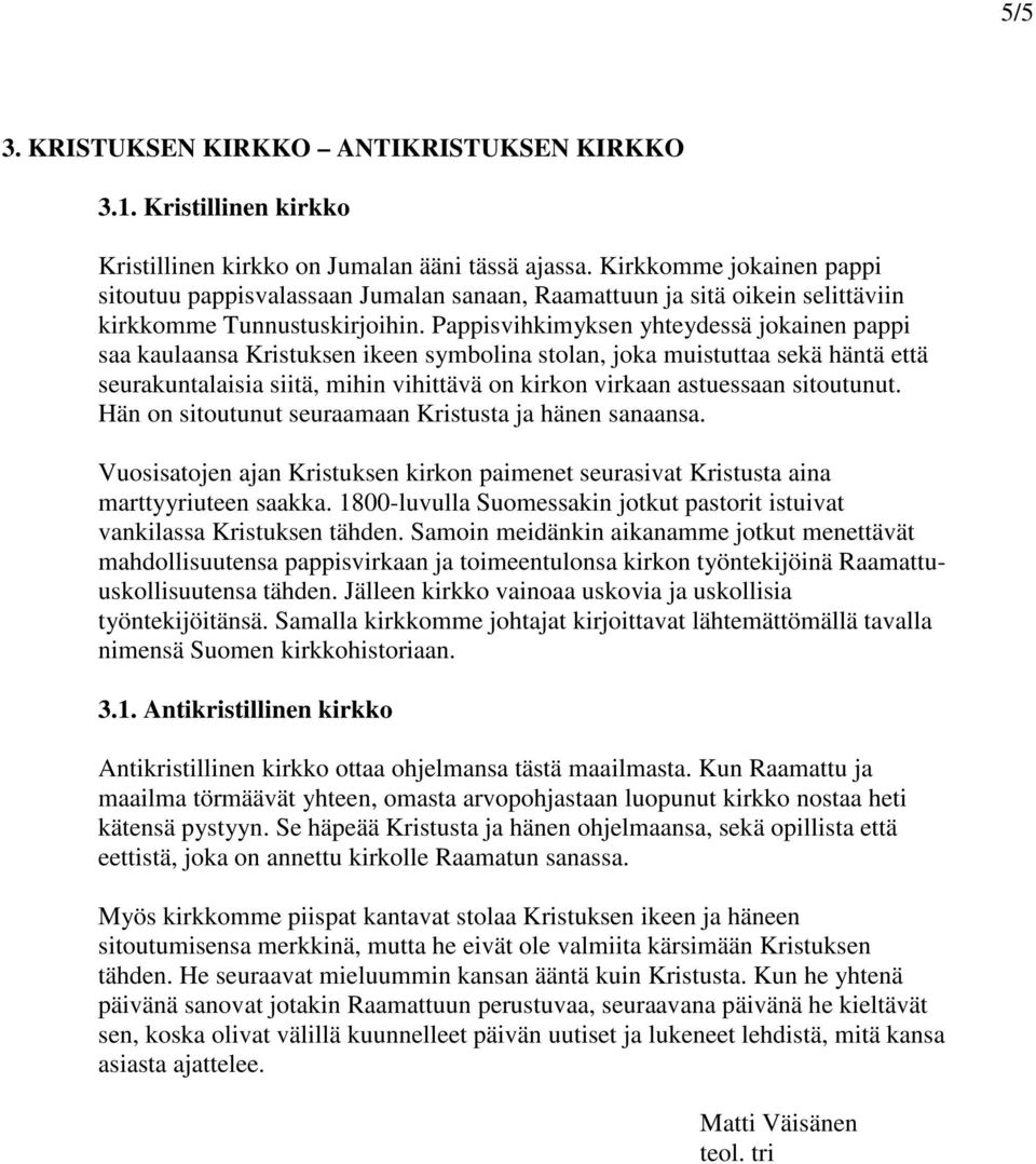 Pappisvihkimyksen yhteydessä jokainen pappi saa kaulaansa Kristuksen ikeen symbolina stolan, joka muistuttaa sekä häntä että seurakuntalaisia siitä, mihin vihittävä on kirkon virkaan astuessaan