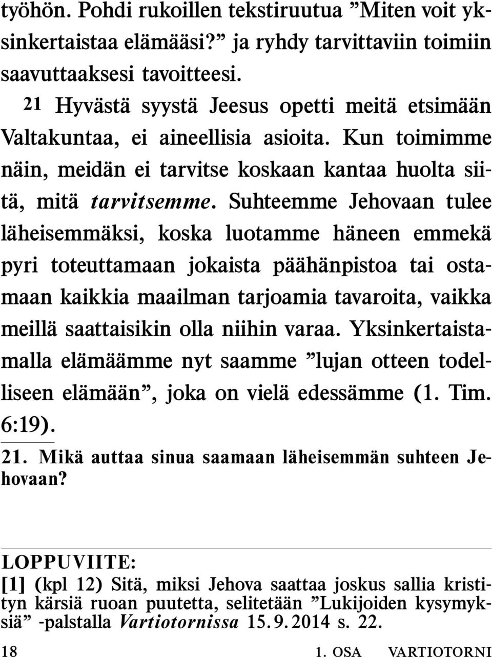 Suhteemme Jehovaan tulee l aheisemm aksi, koska luotamme h aneen emmek a pyri toteuttamaan jokaista p a ah anpistoa tai ostamaan kaikkia maailman tarjoamia tavaroita, vaikka meill a saattaisikin olla