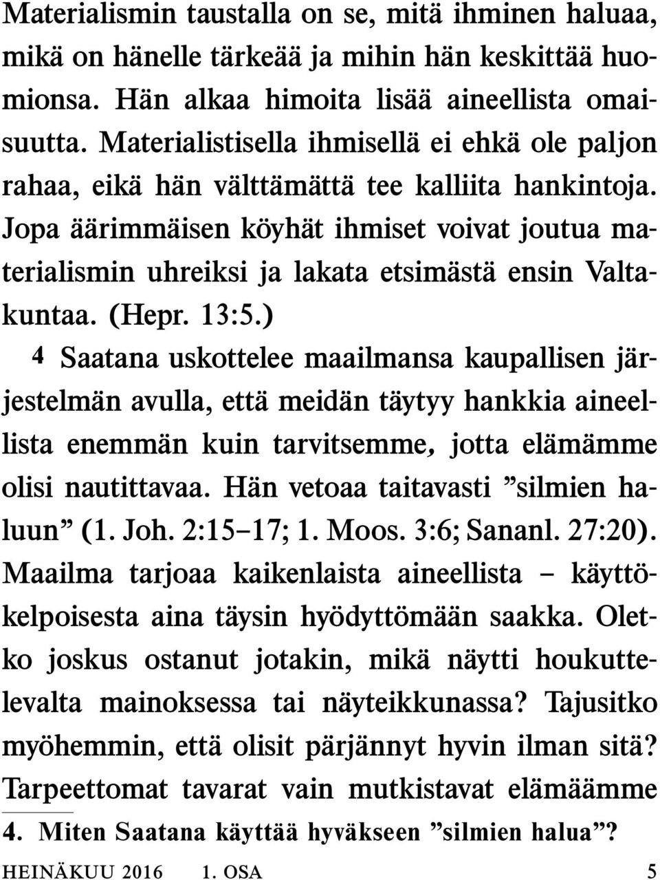 Jopa a arimm aisen k oyh at ihmiset voivat joutua materialismin uhreiksi ja lakata etsim ast a ensin Valtakuntaa. (Hepr. 13:5.