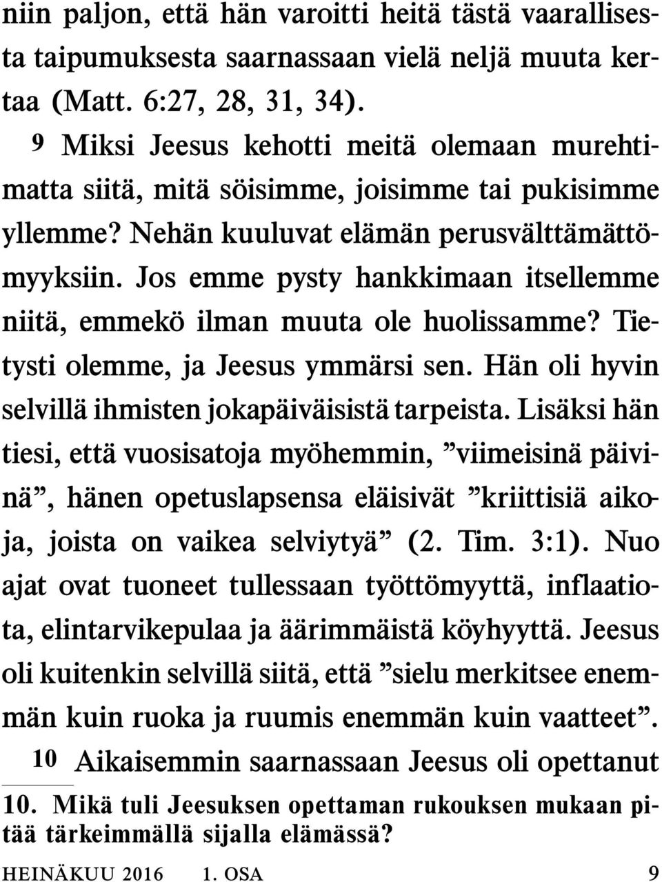 Jos emme pysty hankkimaan itsellemme niita, emmeko ilman muuta ole huolissamme? Tietystiolemme,jaJeesusymm arsi sen. H an oli hyvin selvill aihmistenjokap aiv aisist a tarpeista.