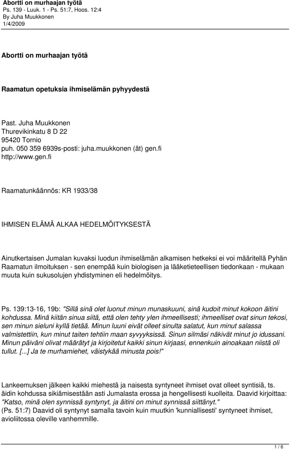 fi Raamatunkäännös: KR 1933/38 IHMISEN ELÄMÄ ALKAA HEDELMÖITYKSESTÄ Ainutkertaisen Jumalan kuvaksi luodun ihmiselämän alkamisen hetkeksi ei voi määritellä Pyhän Raamatun ilmoituksen - sen enempää