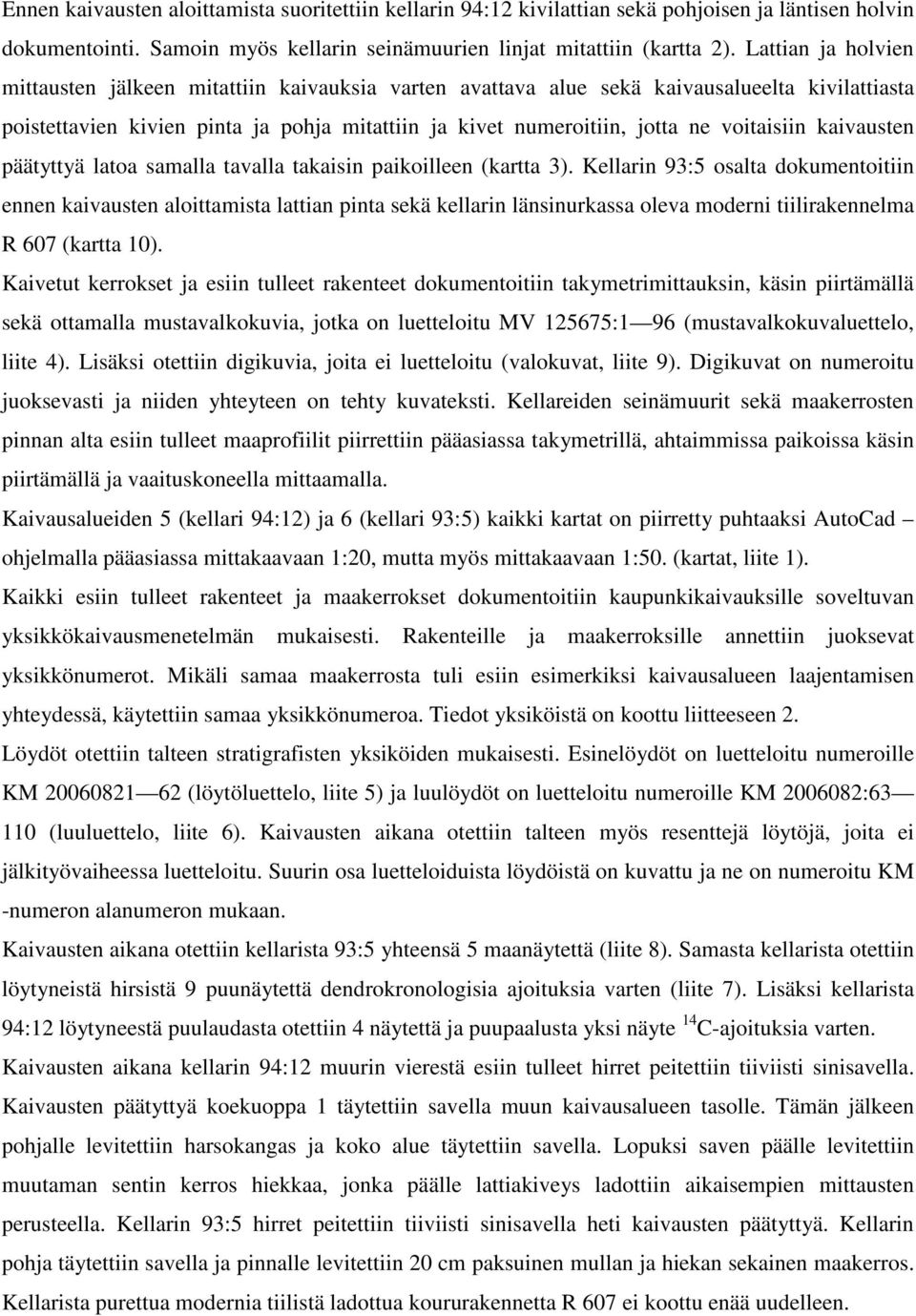 voitaisiin kaivausten päätyttyä latoa samalla tavalla takaisin paikoilleen (kartta 3).