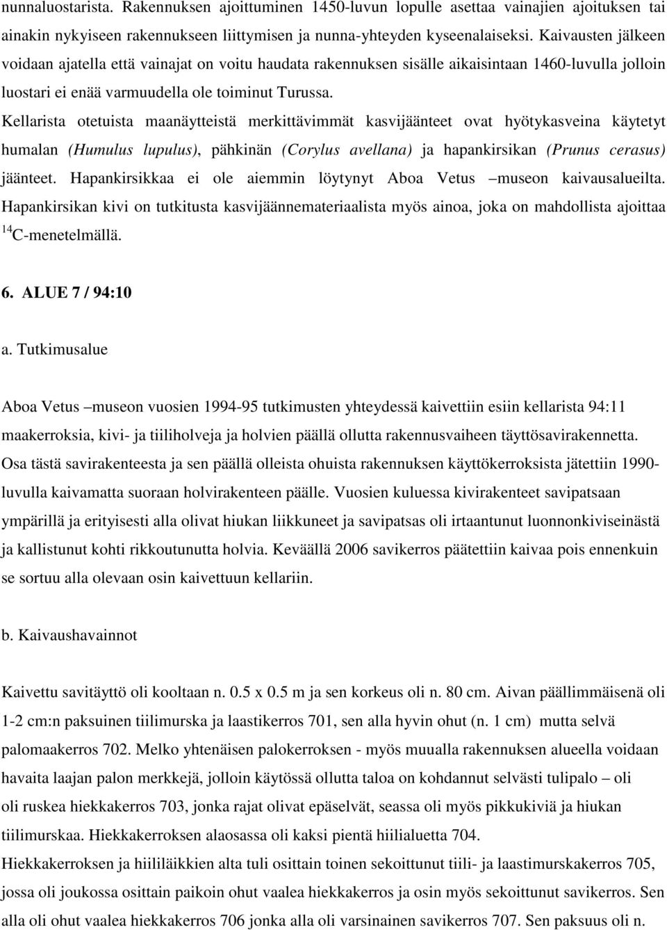 Kellarista otetuista maanäytteistä merkittävimmät kasvijäänteet ovat hyötykasveina käytetyt humalan (Humulus lupulus), pähkinän (Corylus avellana) ja hapankirsikan (Prunus cerasus) jäänteet.