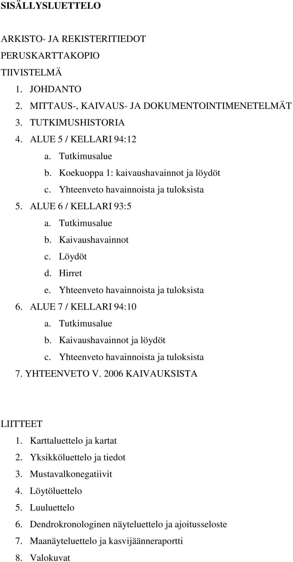 Yhteenveto havainnoista ja tuloksista 6. ALUE 7 / KELLARI 94:10 a. Tutkimusalue b. Kaivaushavainnot ja löydöt c. Yhteenveto havainnoista ja tuloksista 7. YHTEENVETO V.