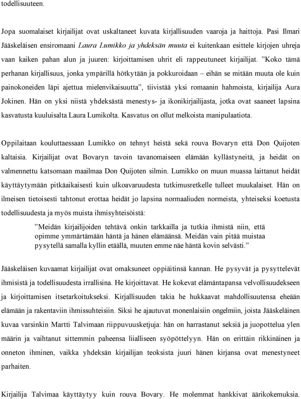 Koko tämä perhanan kirjallisuus, jonka ympärillä hötkytään ja pokkuroidaan eihän se mitään muuta ole kuin painokoneiden läpi ajettua mielenvikaisuutta, tiivistää yksi romaanin hahmoista, kirjailija