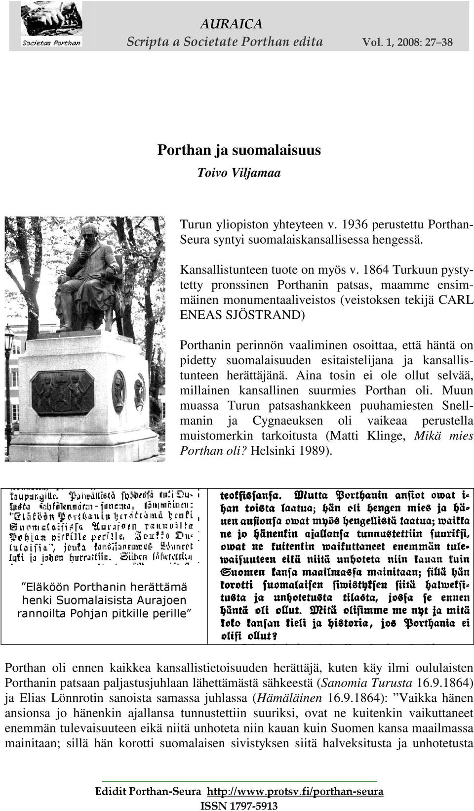 1864 Turkuun pystytetty pronssinen Porthanin patsas, maamme ensimmäinen monumentaaliveistos (veistoksen tekijä CARL ENEAS SJÖSTRAND) Porthanin perinnön vaaliminen osoittaa, että häntä on pidetty