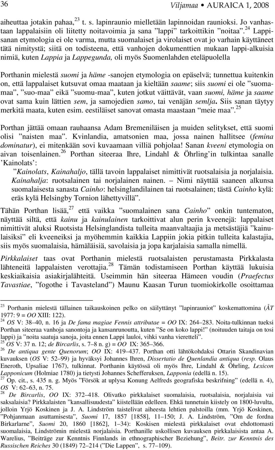 Lappia ja Lappegunda, oli myös Suomenlahden eteläpuolella Porthanin mielestä suomi ja häme -sanojen etymologia on epäselvä; tunnettua kuitenkin on, että lappalaiset kutsuvat omaa maataan ja kieltään