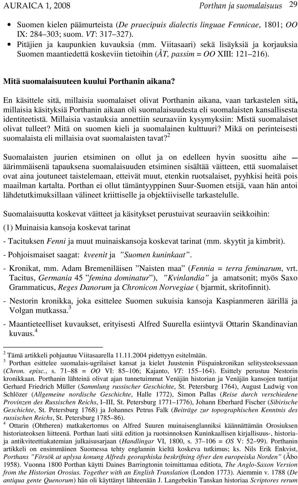 En käsittele sitä, millaisia suomalaiset olivat Porthanin aikana, vaan tarkastelen sitä, millaisia käsityksiä Porthanin aikaan oli suomalaisuudesta eli suomalaisten kansallisesta identiteetistä.