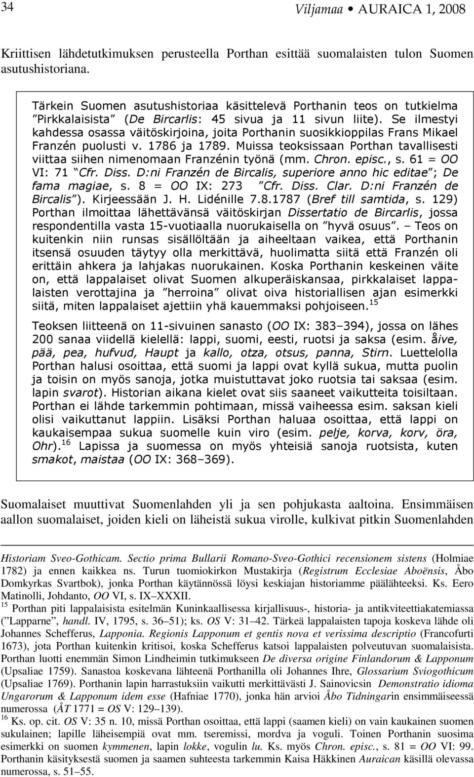 Se ilmestyi kahdessa osassa väitöskirjoina, joita Porthanin suosikkioppilas Frans Mikael Franzén puolusti v. 1786 ja 1789.