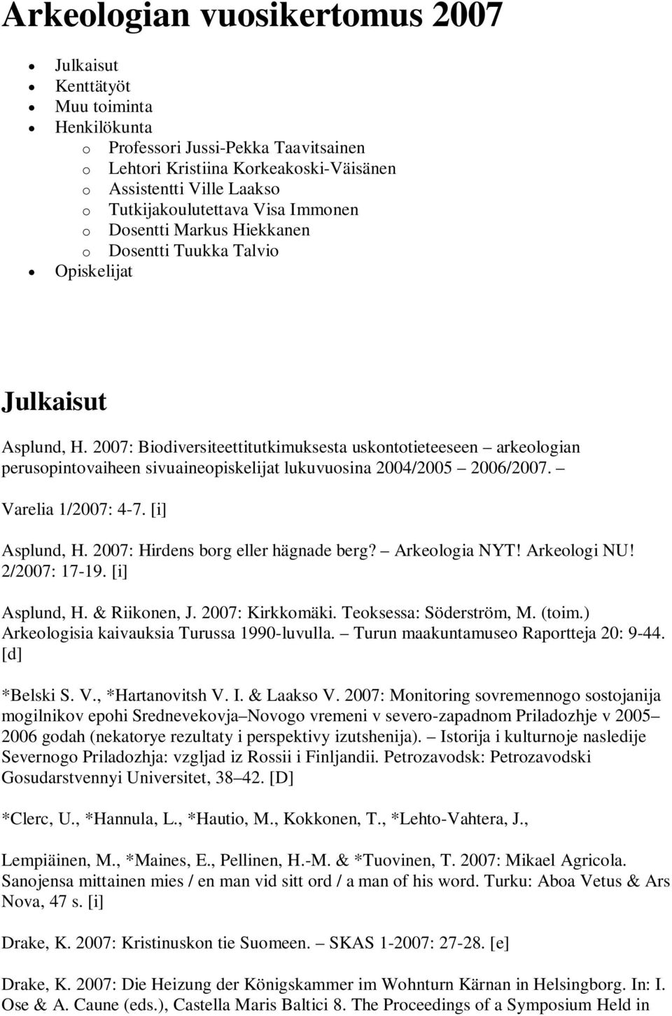 2007: Biodiversiteettitutkimuksesta uskontotieteeseen arkeologian perusopintovaiheen sivuaineopiskelijat lukuvuosina 2004/2005 2006/2007. Varelia 1/2007: 4-7. [i] Asplund, H.