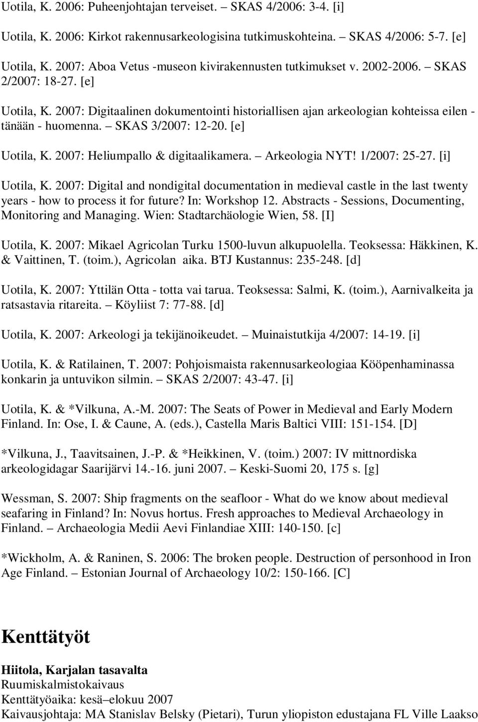 2007: Digitaalinen dokumentointi historiallisen ajan arkeologian kohteissa eilen - tänään - huomenna. SKAS 3/2007: 12-20. [e] Uotila, K. 2007: Heliumpallo & digitaalikamera. Arkeologia NYT!