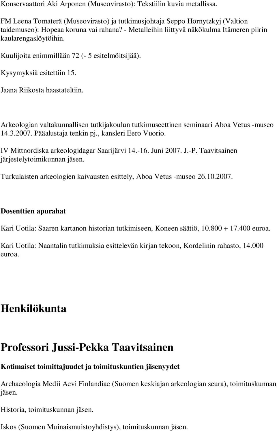 Arkeologian valtakunnallisen tutkijakoulun tutkimuseettinen seminaari Aboa Vetus -museo 14.3.2007. Pääalustaja tenkin pj., kansleri Eero Vuorio. IV Mittnordiska arkeologidagar Saarijärvi 14.-16.