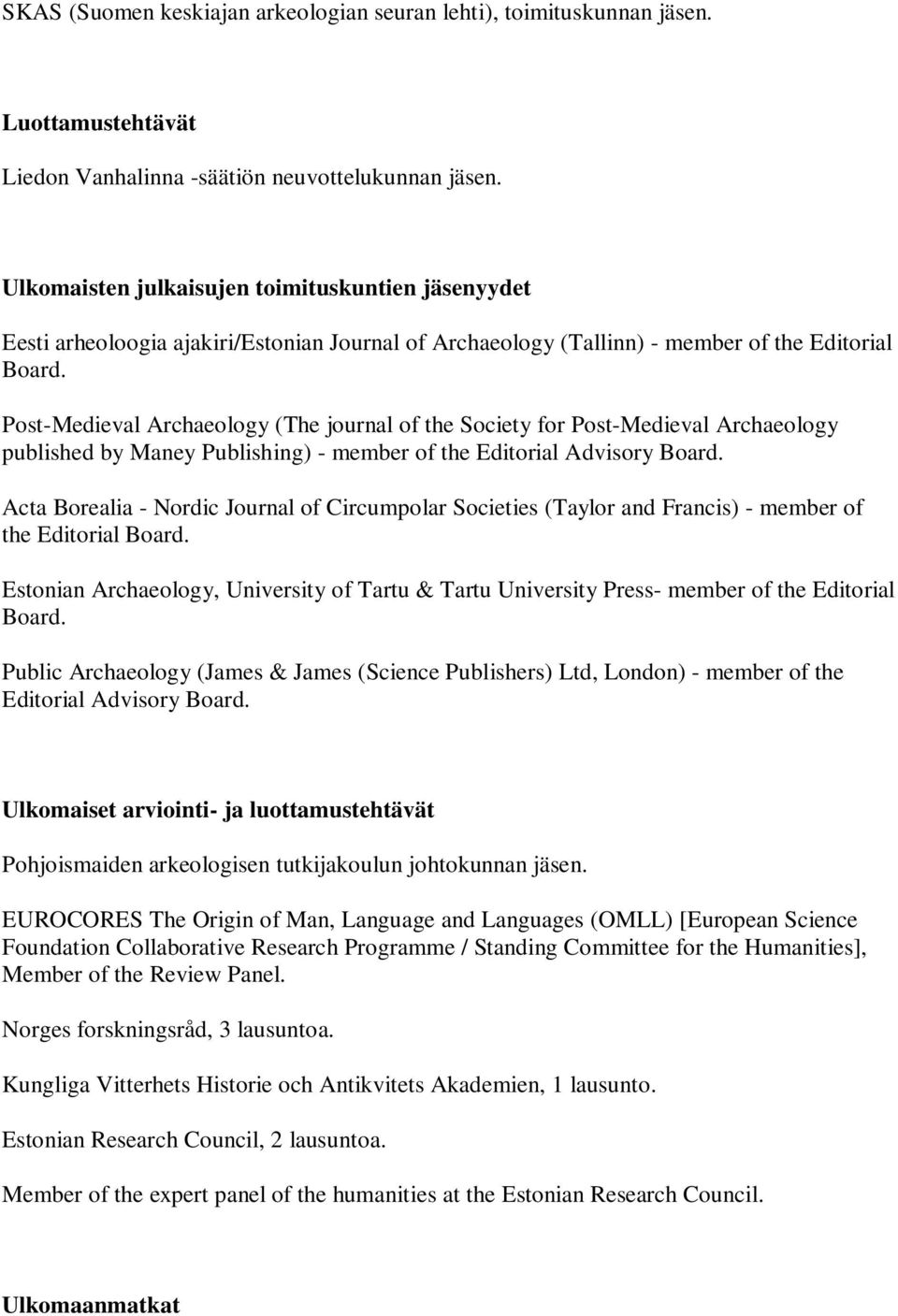 Post-Medieval Archaeology (The journal of the Society for Post-Medieval Archaeology published by Maney Publishing) - member of the Editorial Advisory Board.