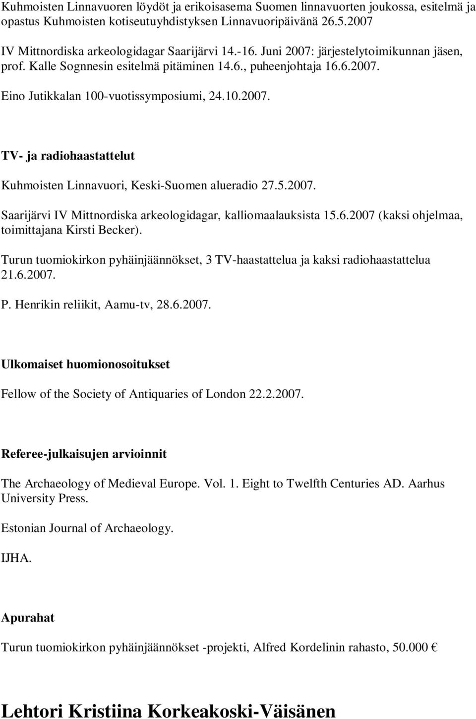 10.2007. TV- ja radiohaastattelut Kuhmoisten Linnavuori, Keski-Suomen alueradio 27.5.2007. Saarijärvi IV Mittnordiska arkeologidagar, kalliomaalauksista 15.6.