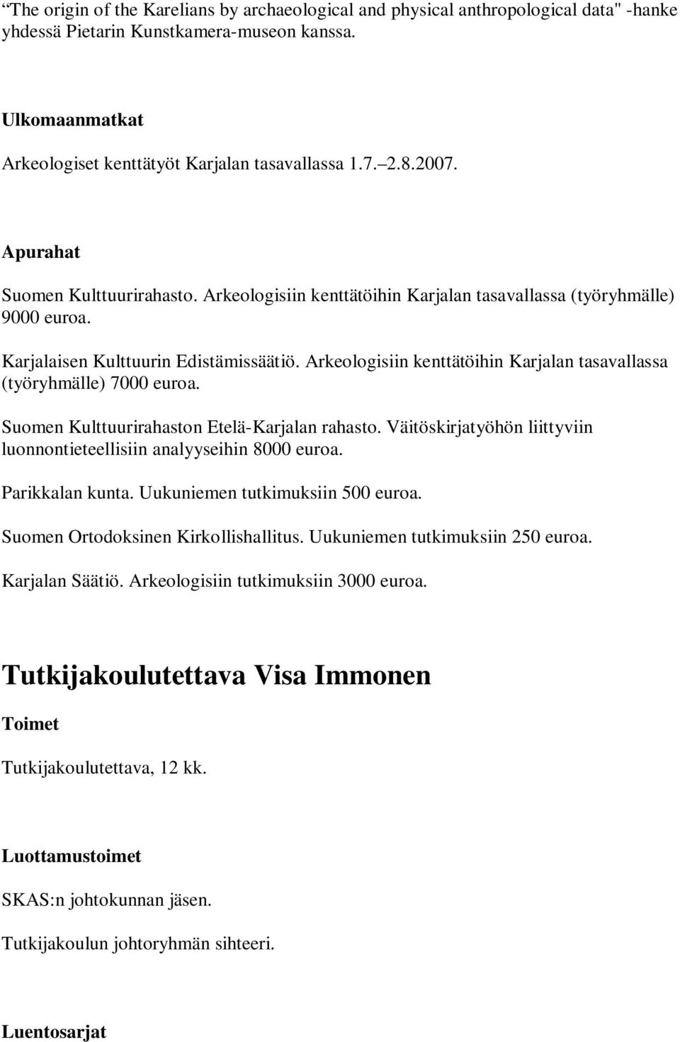 Arkeologisiin kenttätöihin Karjalan tasavallassa (työryhmälle) 7000 euroa. Suomen Kulttuurirahaston Etelä-Karjalan rahasto. Väitöskirjatyöhön liittyviin luonnontieteellisiin analyyseihin 8000 euroa.