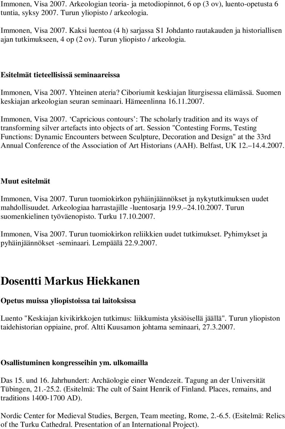 Yhteinen ateria? Ciboriumit keskiajan liturgisessa elämässä. Suomen keskiajan arkeologian seuran seminaari. Hämeenlinna 16.11.2007. Immonen, Visa 2007.