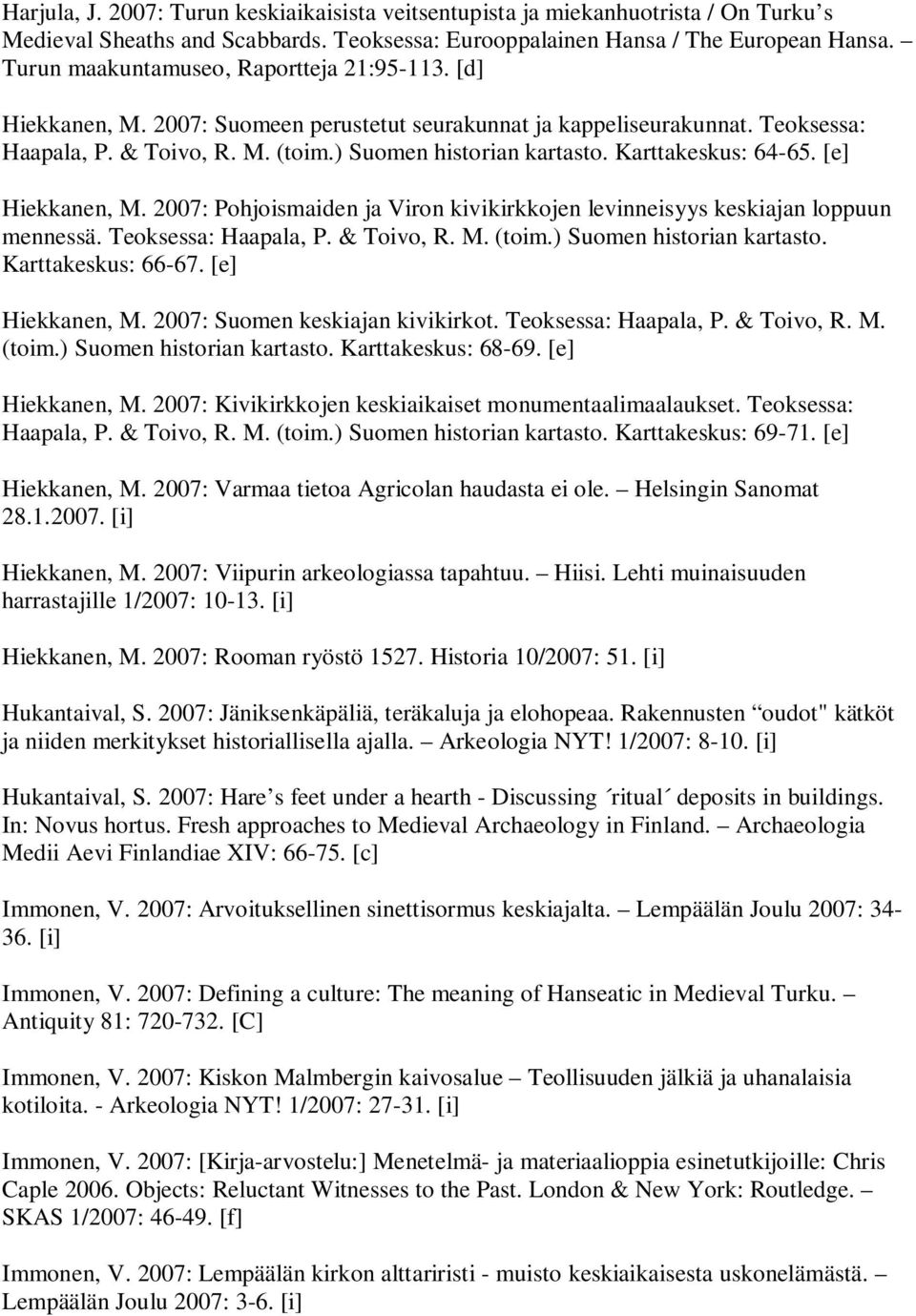 Karttakeskus: 64-65. [e] Hiekkanen, M. 2007: Pohjoismaiden ja Viron kivikirkkojen levinneisyys keskiajan loppuun mennessä. Teoksessa: Haapala, P. & Toivo, R. M. (toim.) Suomen historian kartasto.