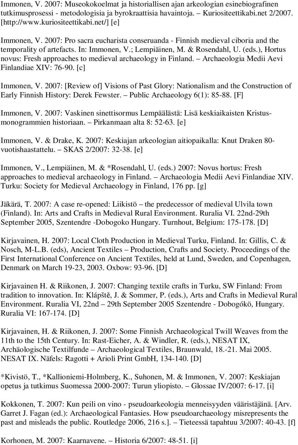 ), Hortus novus: Fresh approaches to medieval archaeology in Finland. Archaeologia Medii Aevi Finlandiae XIV: 76-90. [c] Immonen, V.