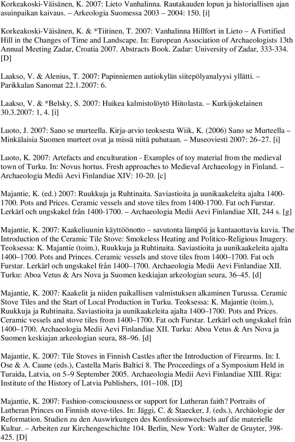 Zadar: University of Zadar, 333-334. [D] Laakso, V. & Alenius, T. 2007: Papinniemen autiokylän siitepölyanalyysi yllätti. Parikkalan Sanomat 22.1.2007: 6. Laakso, V. & *Belsky, S.