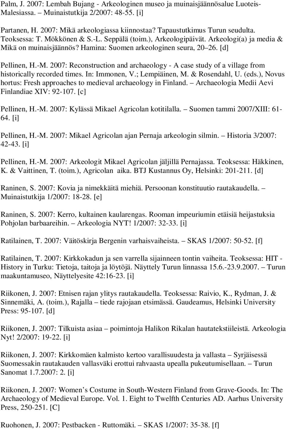 [d] Pellinen, H.-M. 2007: Reconstruction and archaeology - A case study of a village from historically recorded times. In: Immonen, V.; Lempiäinen, M. & Rosendahl, U. (eds.