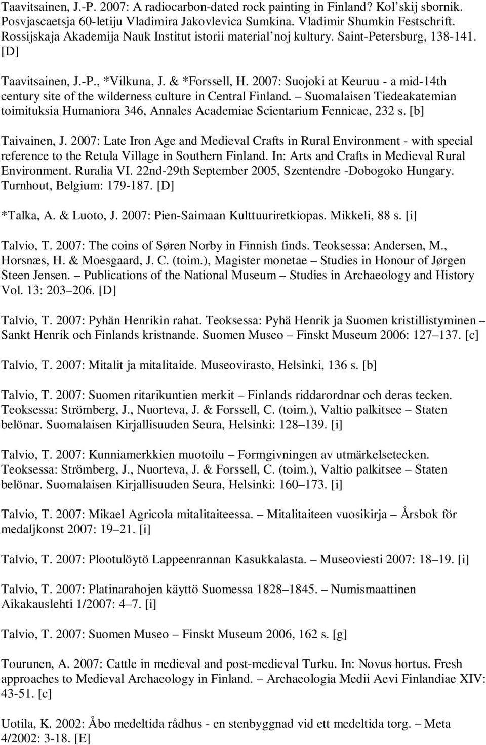 2007: Suojoki at Keuruu - a mid-14th century site of the wilderness culture in Central Finland. Suomalaisen Tiedeakatemian toimituksia Humaniora 346, Annales Academiae Scientarium Fennicae, 232 s.