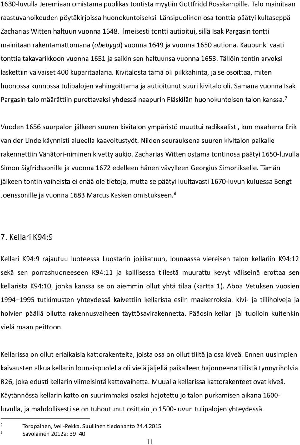 Ilmeisesti tontti autioitui, sillä Isak Pargasin tontti mainitaan rakentamattomana (obebygd) vuonna 1649 ja vuonna 1650 autiona.