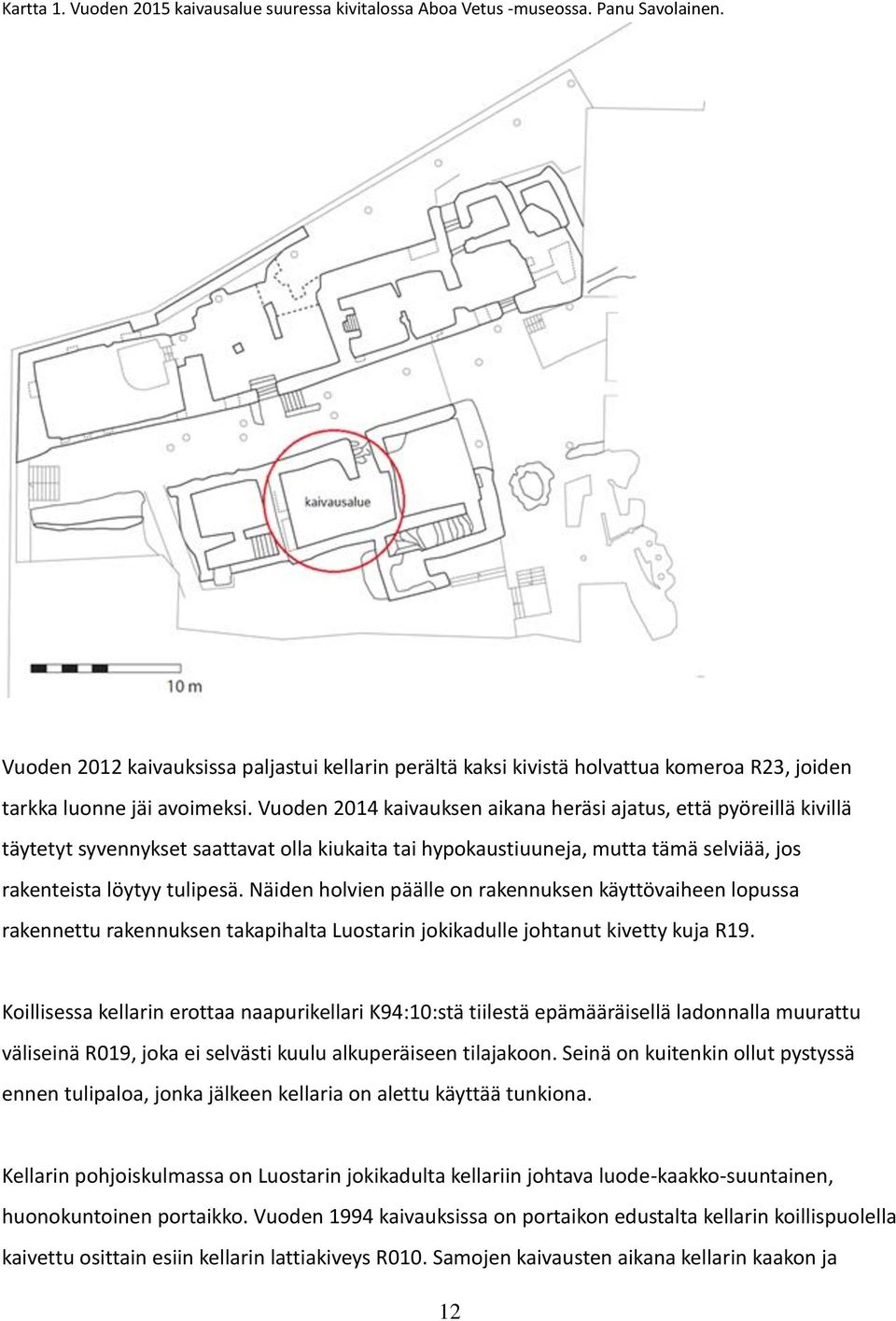 Vuoden 2014 kaivauksen aikana heräsi ajatus, että pyöreillä kivillä täytetyt syvennykset saattavat olla kiukaita tai hypokaustiuuneja, mutta tämä selviää, jos rakenteista löytyy tulipesä.