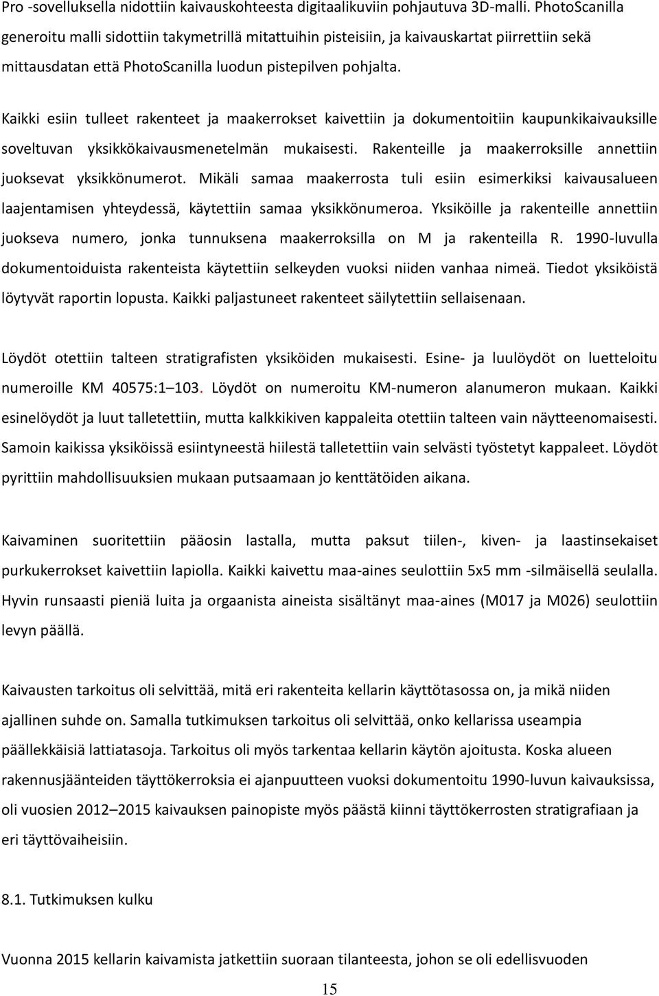 Kaikki esiin tulleet rakenteet ja maakerrokset kaivettiin ja dokumentoitiin kaupunkikaivauksille soveltuvan yksikkökaivausmenetelmän mukaisesti.