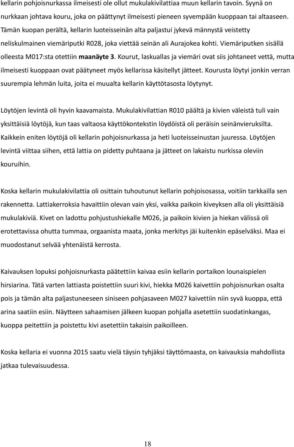 Viemäriputken sisällä olleesta M017:sta otettiin maanäyte 3. Kourut, laskuallas ja viemäri ovat siis johtaneet vettä, mutta ilmeisesti kuoppaan ovat päätyneet myös kellarissa käsitellyt jätteet.