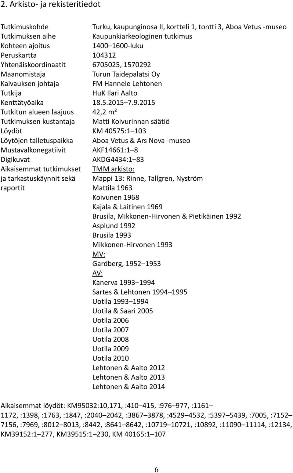 Maanomistaja Turun Taidepalatsi Oy Kaivauksen johtaja FM Hannele Lehtonen Tutkija HuK Ilari Aalto Kenttätyöaika 18.5.2015 7.9.