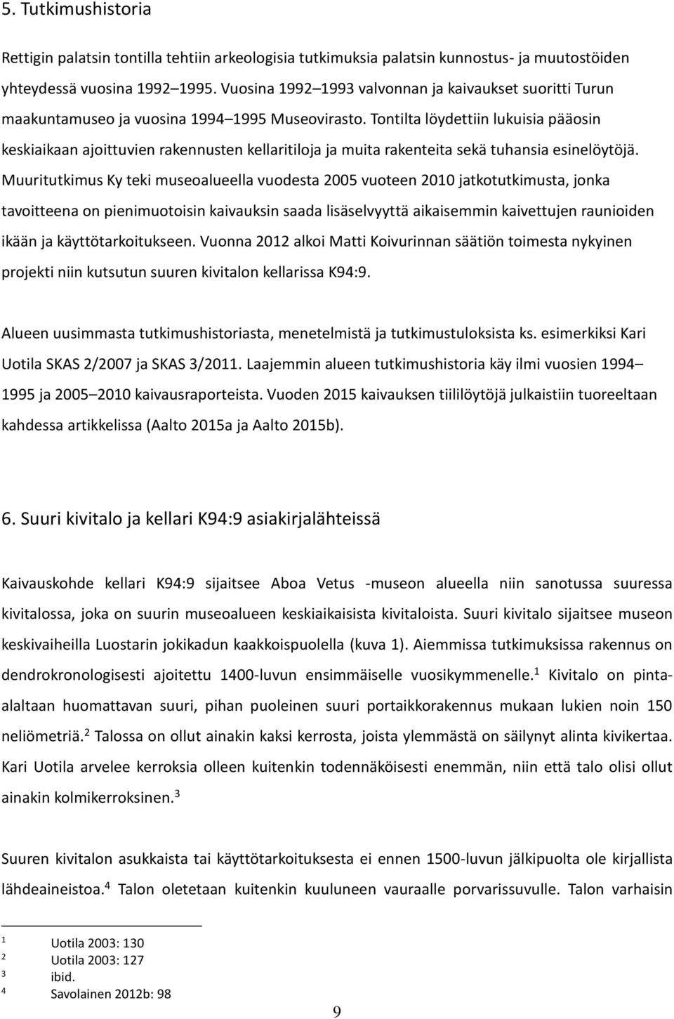 Tontilta löydettiin lukuisia pääosin keskiaikaan ajoittuvien rakennusten kellaritiloja ja muita rakenteita sekä tuhansia esinelöytöjä.