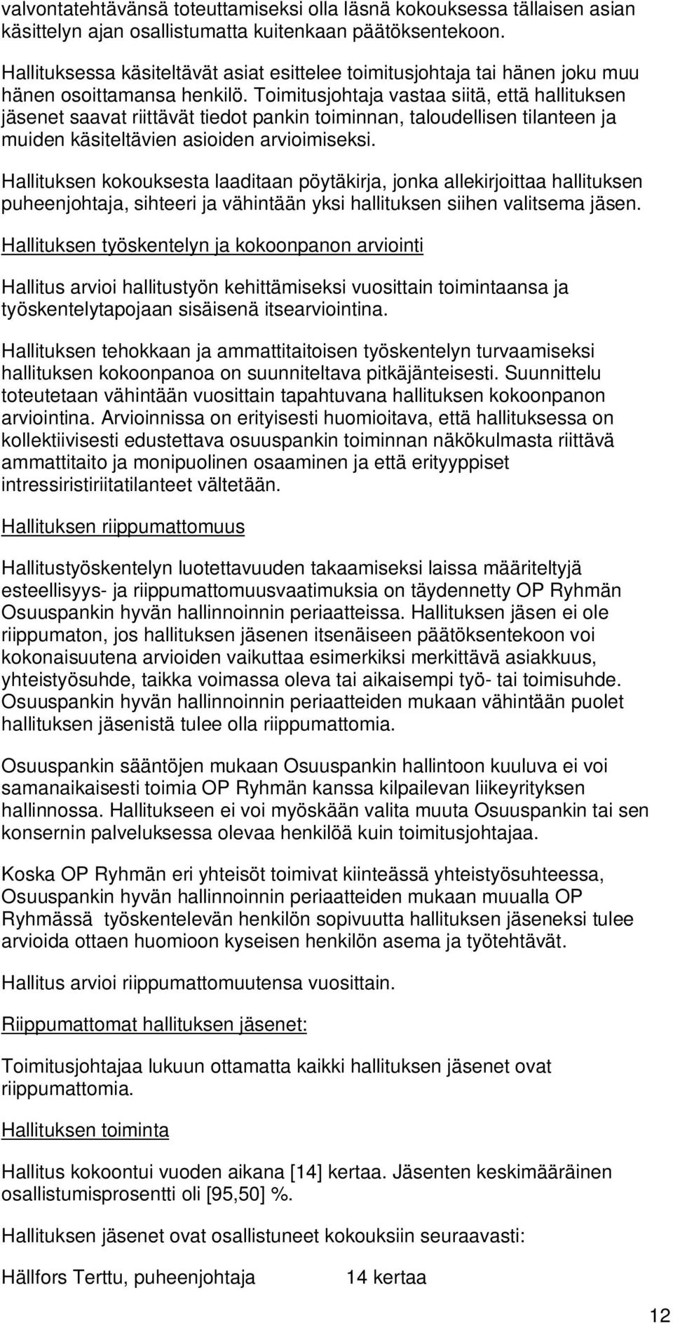 Toimitusjohtaja vastaa siitä, että hallituksen jäsenet saavat riittävät tiedot pankin toiminnan, taloudellisen tilanteen ja muiden käsiteltävien asioiden arvioimiseksi.