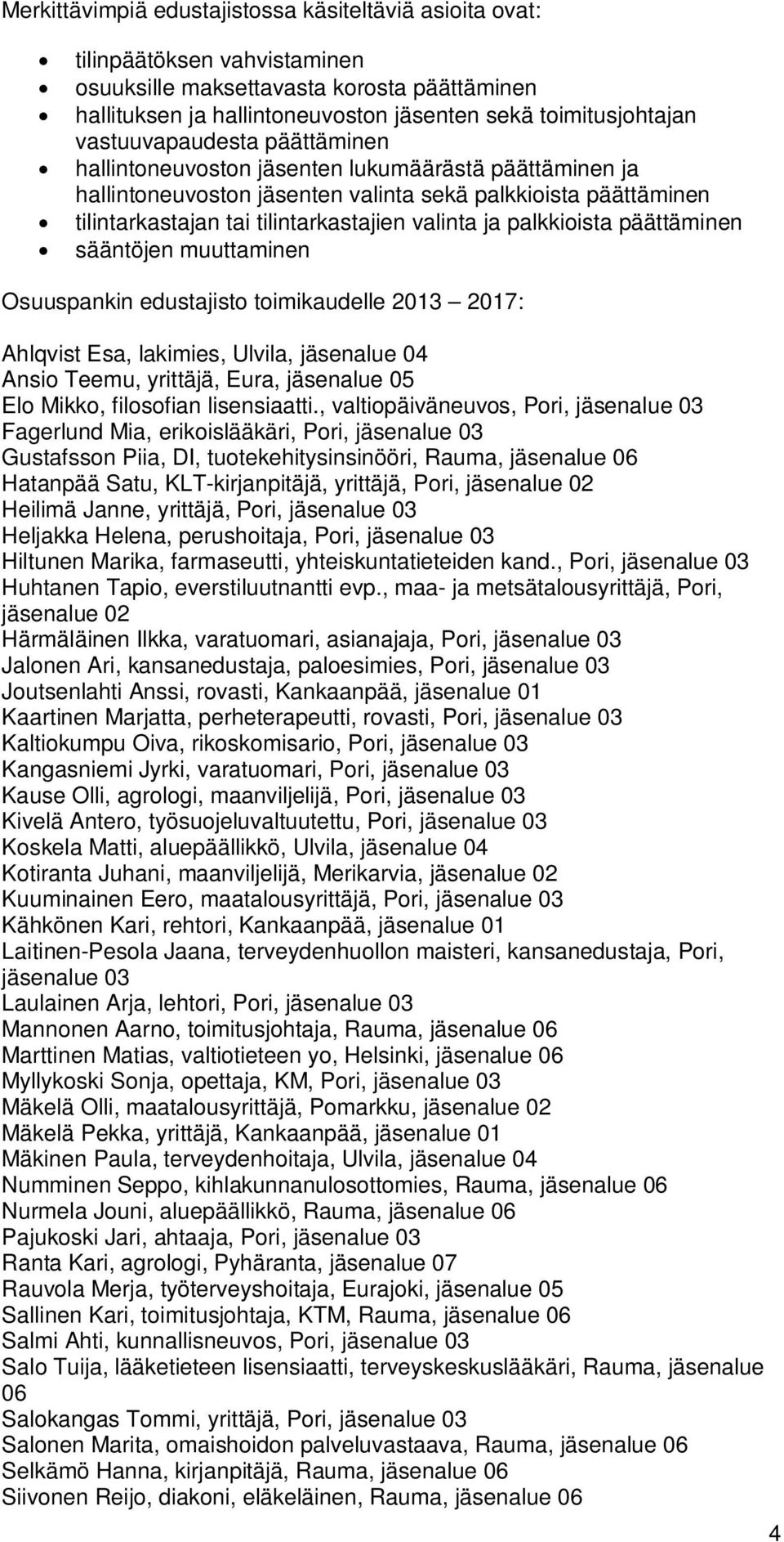 palkkioista päättäminen sääntöjen muuttaminen Osuuspankin edustajisto toimikaudelle 2013 2017: Ahlqvist Esa, lakimies, Ulvila, jäsenalue 04 Ansio Teemu, yrittäjä, Eura, jäsenalue 05 Elo Mikko,