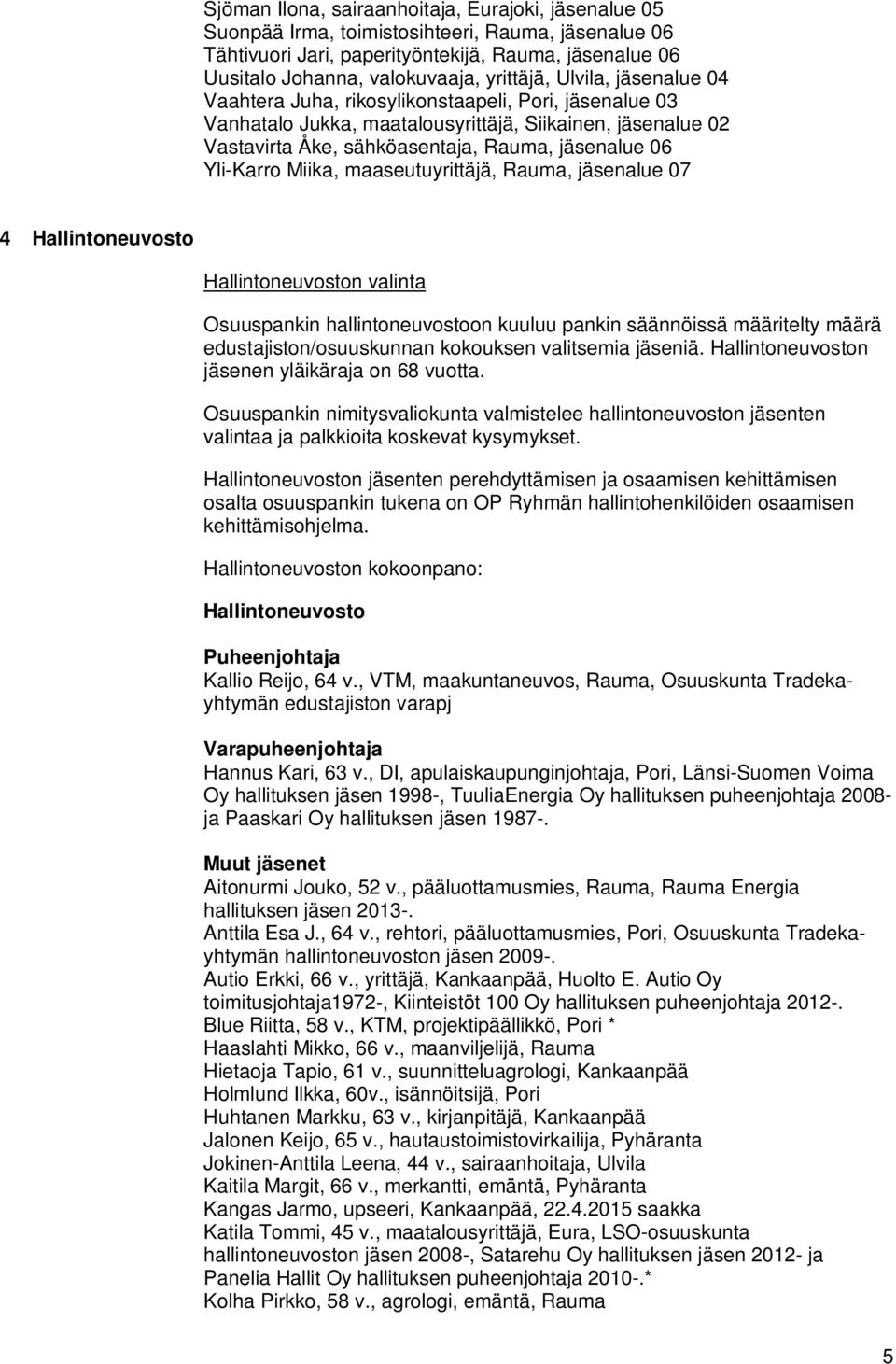 Yli-Karro Miika, maaseutuyrittäjä, Rauma, jäsenalue 07 4 Hallintoneuvosto Hallintoneuvoston valinta Osuuspankin hallintoneuvostoon kuuluu pankin säännöissä määritelty määrä edustajiston/osuuskunnan