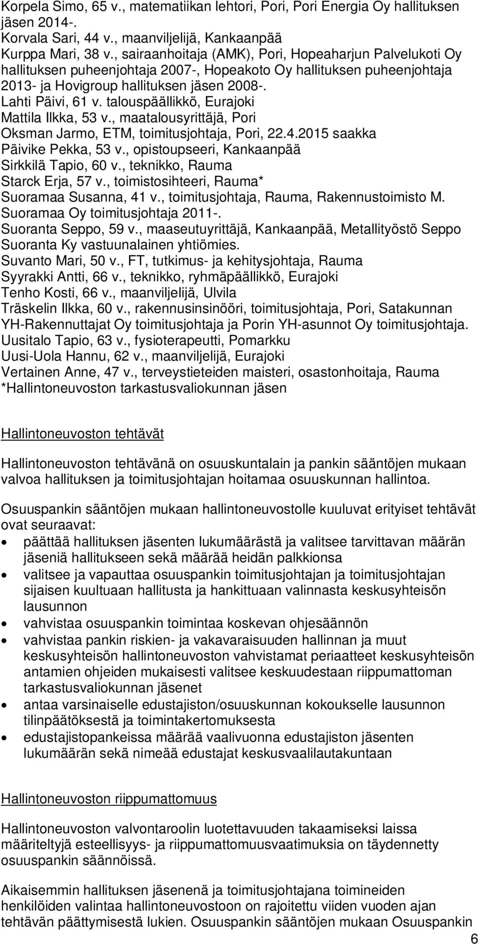 talouspäällikkö, Eurajoki Mattila Ilkka, 53 v., maatalousyrittäjä, Pori Oksman Jarmo, ETM, toimitusjohtaja, Pori, 22.4.2015 saakka Päivike Pekka, 53 v., opistoupseeri, Kankaanpää Sirkkilä Tapio, 60 v.