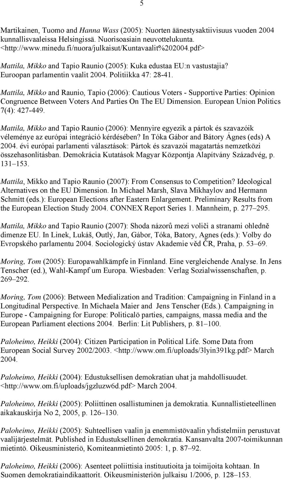 Mattila, Mikko and Raunio, Tapio (2006): Cautious Voters - Supportive Parties: Opinion Congruence Between Voters And Parties On The EU Dimension. European Union Politics 7(4): 427-449.