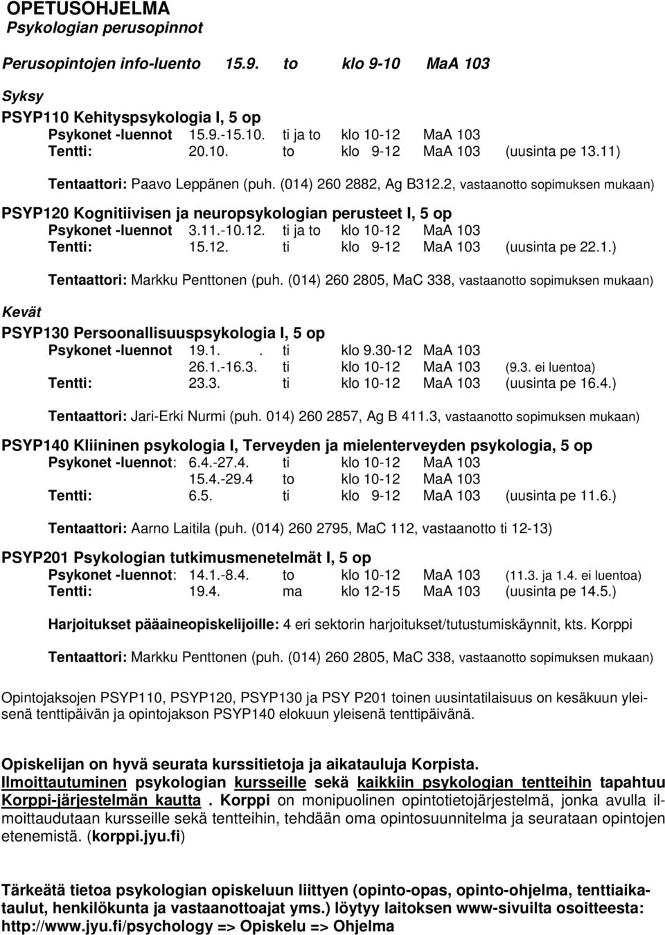 2, vastaanotto sopimuksen mukaan) PSYP120 Kognitiivisen ja neuropsykologian perusteet I, 5 op Psykonet -luennot 3.11.-10.12. ti ja to klo 10-12 MaA 103 Tentti: 15.12. ti klo 9-12 MaA 103 (uusinta pe 22.