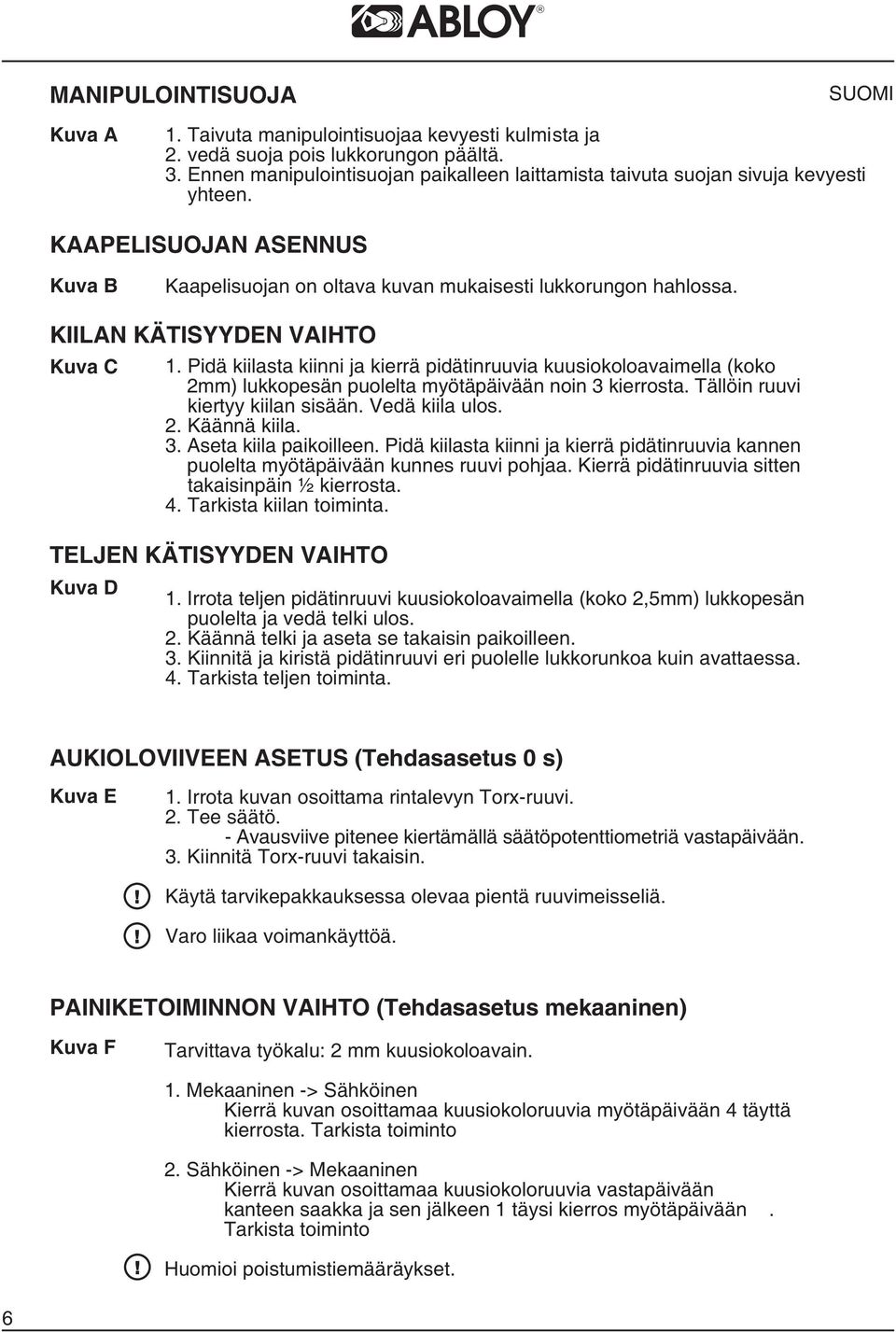 KIILAN KÄTISYYDEN VAIHTO Kuva C TELJEN KÄTISYYDEN VAIHTO Kuva D 1. Pidä kiilasta kiinni ja kierrä pidätinruuvia kuusiokoloavaimella (koko 2mm) lukkopesän puolelta myötäpäivään noin 3 kierrosta.