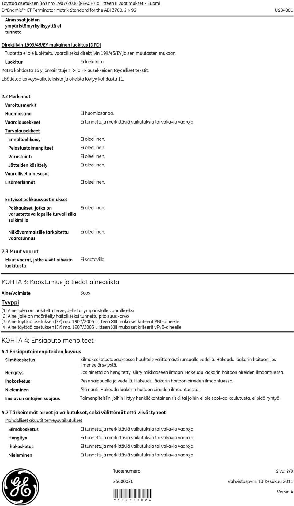 2 Merkinnät Varoitusmerkit Huomiosana Vaaralausekkeet Turvalausekkeet Ennaltaehkäisy Pelastustoimenpiteet Varastointi Jätteiden käsittely Vaaralliset ainesosat Lisämerkinnät Ei huomiosanaa.