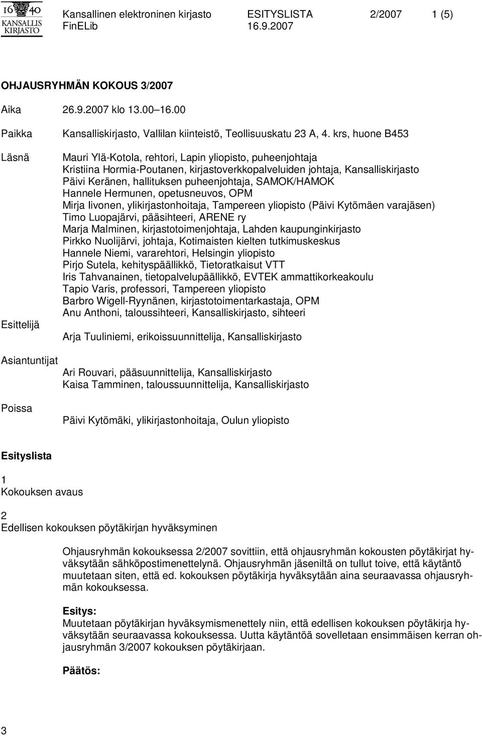 krs, huone B453 Mauri Ylä-Kotola, rehtori, Lapin yliopisto, puheenjohtaja Kristiina Hormia-Poutanen, kirjastoverkkopalveluiden johtaja, Kansalliskirjasto Päivi Keränen, hallituksen puheenjohtaja,