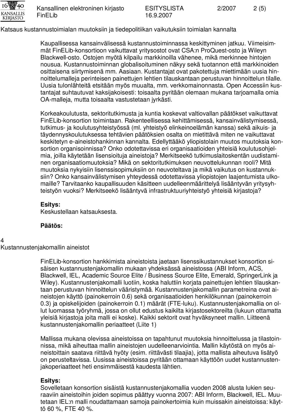 Ostojen myötä kilpailu markkinoilla vähenee, mikä merkinnee hintojen nousua. Kustannustoiminnan globalisoituminen näkyy sekä tuotannon että markkinoiden osittaisena siirtymisenä mm. Aasiaan.