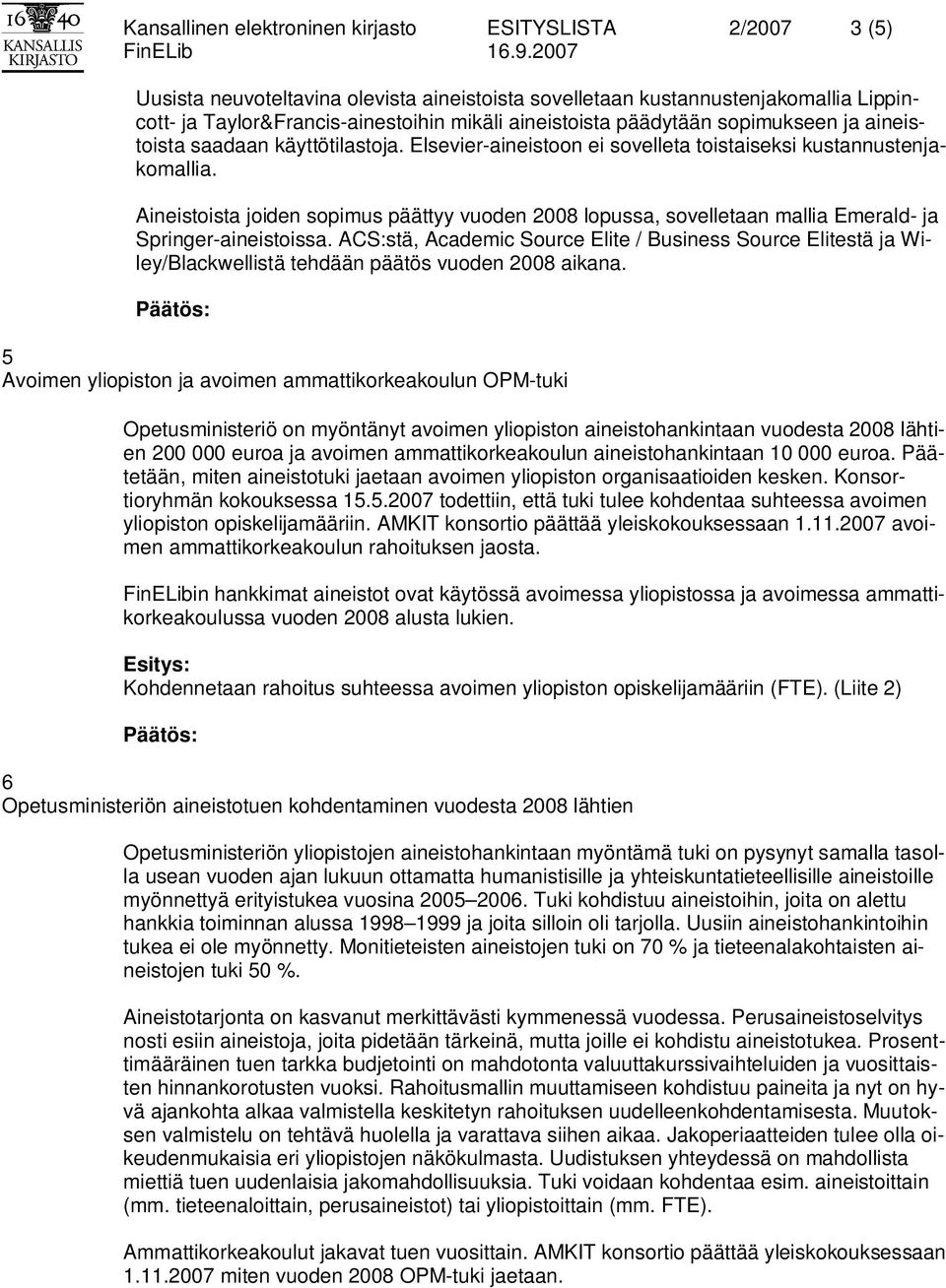 Aineistoista joiden sopimus päättyy vuoden 2008 lopussa, sovelletaan mallia Emerald- ja Springer-aineistoissa.