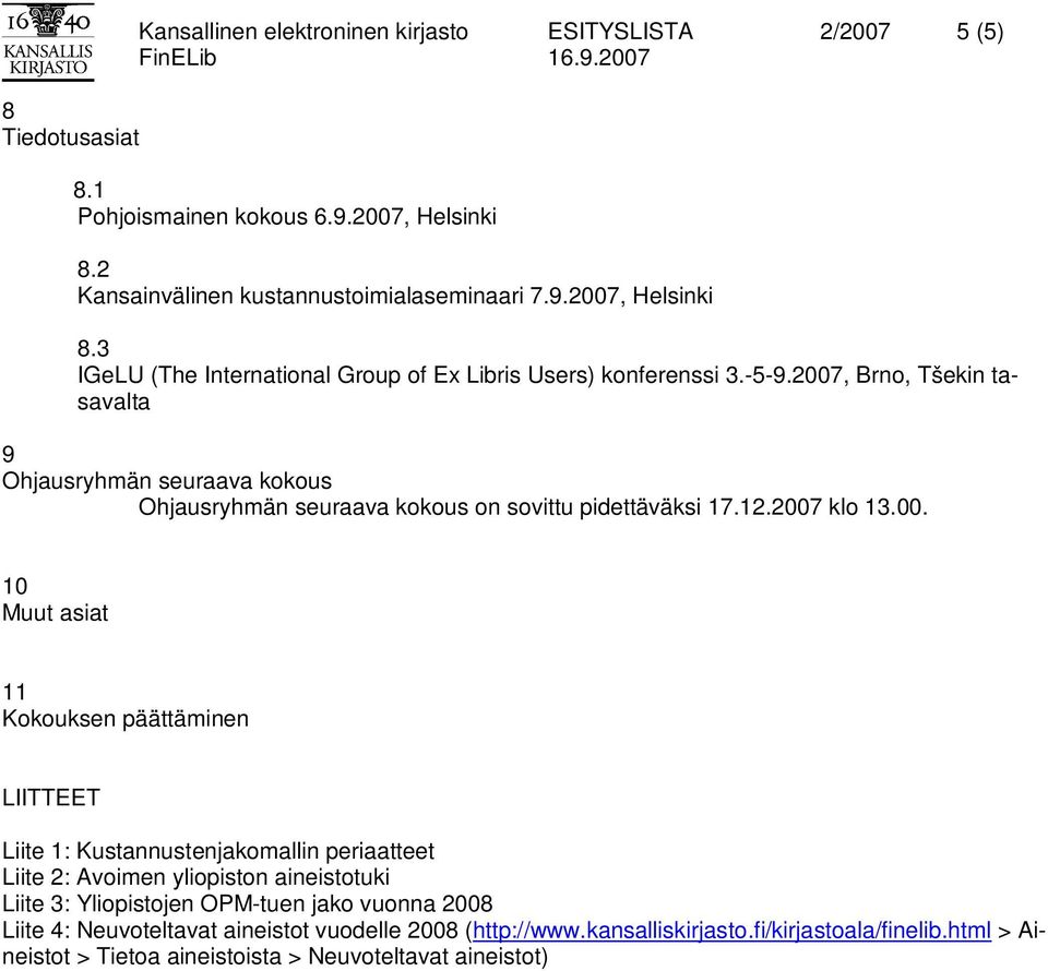 2007, Brno, Tšekin tasavalta 9 Ohjausryhmän seuraava kokous Ohjausryhmän seuraava kokous on sovittu pidettäväksi 17.12.2007 klo 13.00. 10 Muut asiat 11 Kokouksen päättäminen LIITTEET