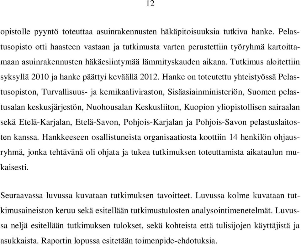 Tutkimus aloitettiin syksyllä 2010 ja hanke päättyi keväällä 2012.