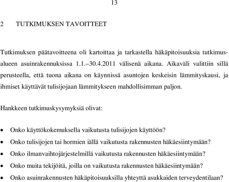 Hankkeen tutkimuskysymyksiä olivat: Onko käyttökokemuksella vaikutusta tulisijojen käyttöön? Onko tulisijojen tai hormien iällä vaikutusta rakennusten häkäesiintymään?