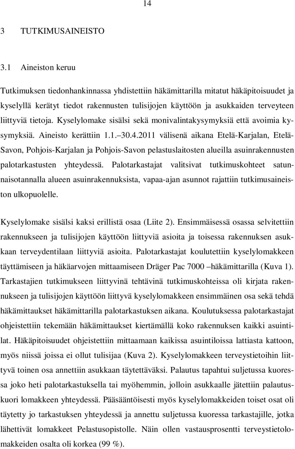 tietoja. Kyselylomake sisälsi sekä monivalintakysymyksiä että avoimia kysymyksiä. Aineisto kerättiin 1.1. 30.4.