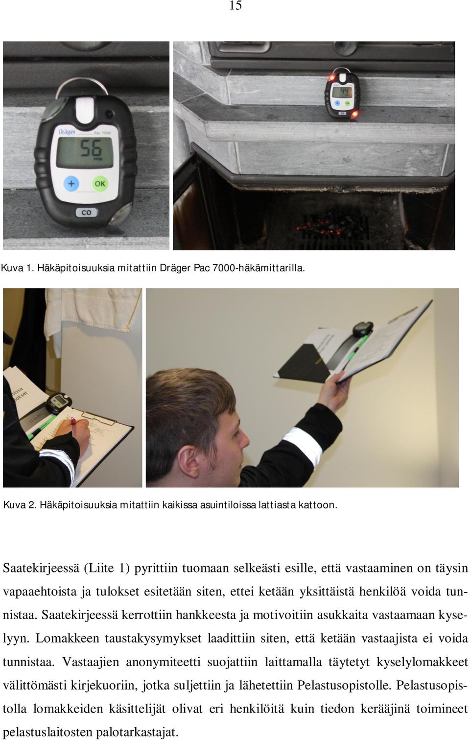 Saatekirjeessä kerrottiin hankkeesta ja motivoitiin asukkaita vastaamaan kyselyyn. Lomakkeen taustakysymykset laadittiin siten, että ketään vastaajista ei voida tunnistaa.