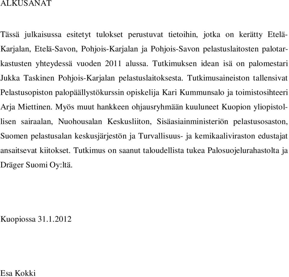 Tutkimusaineiston tallensivat Pelastusopiston palopäällystökurssin opiskelija Kari Kummunsalo ja toimistosihteeri Arja Miettinen.