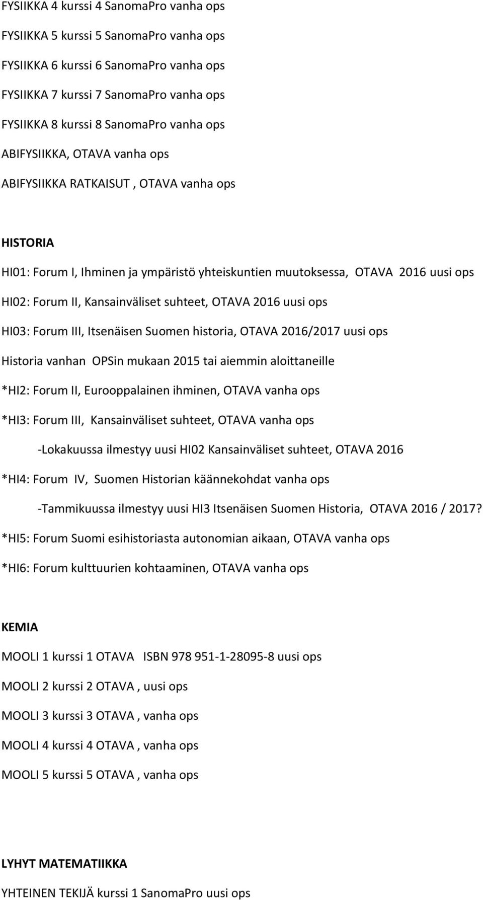 OTAVA 2016 uusi ops HI03: Forum III, Itsenäisen Suomen historia, OTAVA 2016/2017 uusi ops Historia vanhan OPSin mukaan 2015 tai aiemmin aloittaneille *HI2: Forum II, Eurooppalainen ihminen, OTAVA