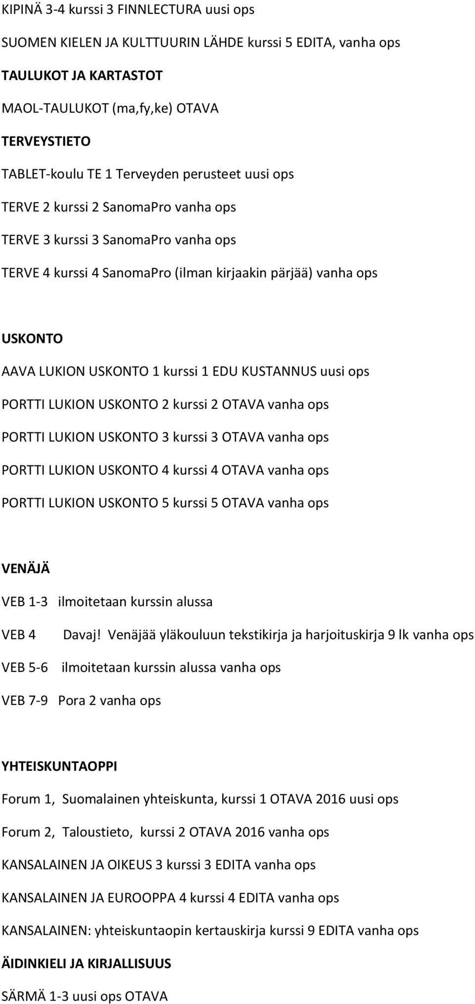 KUSTANNUS uusi ops PORTTI LUKION USKONTO 2 kurssi 2 OTAVA vanha ops PORTTI LUKION USKONTO 3 kurssi 3 OTAVA vanha ops PORTTI LUKION USKONTO 4 kurssi 4 OTAVA vanha ops PORTTI LUKION USKONTO 5 kurssi 5